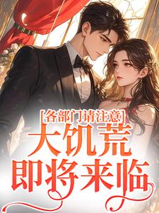 各部门请注意，大饥荒，即将来临！小说全文哪里可以免费看？