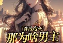 穿成炮灰，那为啥男主跟着我俩追小说完结版章节免费阅读-有文学