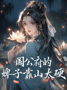 完结版《国公府的婢子靠山太硬》章节目录在线阅读