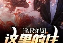 完整版《全民穿越：这里的住所有点潮》小说免费阅读-有文学