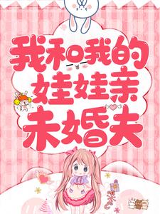 我和我的娃娃亲未婚夫小说的所有章节都能在哪里免费读到？