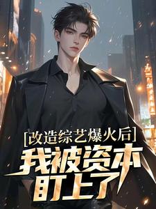 小说《改造综艺爆火后，我被资本盯上了》章节免费阅读
