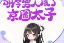 小说《震惊！收养的可怜男人成了京圈太子》完整版在线章节免费阅读-有文学