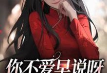 你不爱早说呀，干嘛要搞劈腿！免费阅读，你不爱早说呀，干嘛要搞劈腿！章节目录-有文学