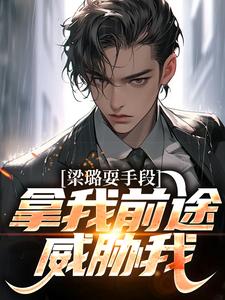 《梁璐耍手段，拿我前途威胁我？》祁同伟完整版小说免费阅读