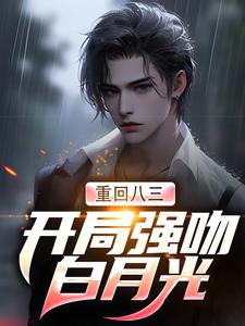 重回八三：开局强吻白月光小说完结了吗？在哪里可以免费读到？