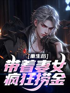 重生后带着妻女疯狂捞金小说免费资源，重生后带着妻女疯狂捞金在线阅读