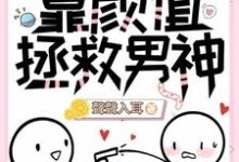 《【快穿】靠颜值拯救男神》段矜陆承斯小说免费阅读完整版-有文学