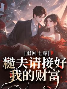 重回七零：糙夫请接好我的财富小说全文哪里可以免费看？