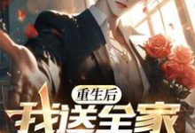 已完结小说《重生后，我送全家火葬场》章节在线阅读-有文学