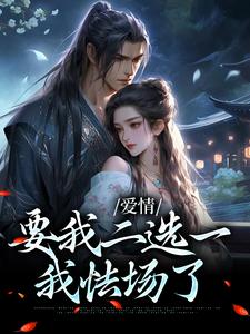 爱情要我二选一，我怯场了小说完结版章节免费阅读