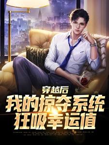 哪里能找到穿越后我的掠夺系统狂吸幸运值小说的最新更新和免费章节？
