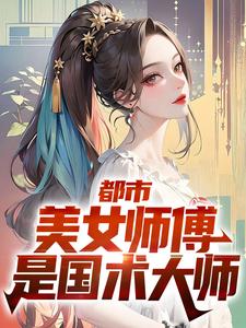 在线寻找都市：美女师傅是国术大师小说的无删减版本