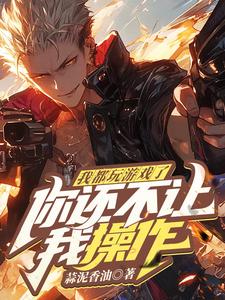 我都玩游戏了，你还不让我操作？江纯小说在线章节免费阅读