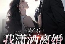 完结版《流产后我潇洒离婚,渣总悔哭了》章节目录在线阅读-有文学