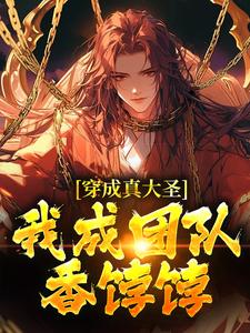 求推荐可以免费阅读穿成真大圣，我成团队香饽饽小说的网站