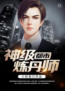 小说《都市神级炼丹师》章节免费阅读