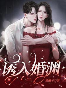 完结版《诱入婚渊》章节阅读