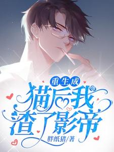 小说《重生成猫后我踹了影帝》完整版在线章节免费阅读