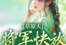 已完结小说《草原夫人，将军快放我自由！》章节在线阅读-有文学