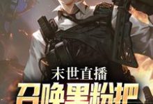 小说《末世直播:召唤黑粉把国家队招来了》完整版章节免费阅读-有文学