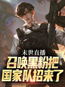 小说《末世直播：召唤黑粉把国家队招来了》完整版章节免费阅读
