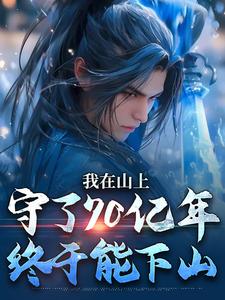 哪里能找到我在山上守了70亿年，终于能下山小说的最新更新和免费章节？