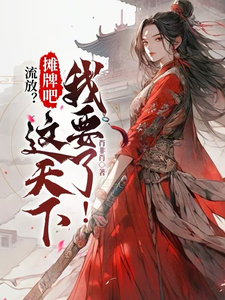 流放？摊牌吧，这天下我要了！小说有没有完整的免费版本在线阅读？