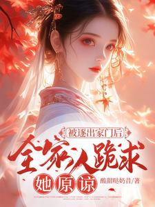 被逐出家门后，全家人跪求她原谅顾曼殊小说在线章节目录阅读最新章节