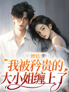 《糟糕！我被矜贵的大小姐缠上了》沈南意谢霄北小说免费阅读完整版