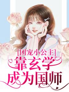 团宠小公主靠玄学成为国师完整版最新章节，团宠小公主靠玄学成为国师章节在线阅读