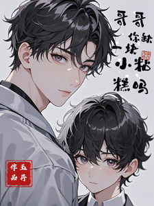 已完结小说《哥哥，你缺一块小粘糕吗》最新章节