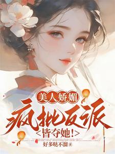 完结版《美人娇媚，疯批反派皆夺她！》章节阅读