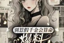 完整版小说《别惹假千金会算命，爆料顺嘴的事》免费阅读-有文学