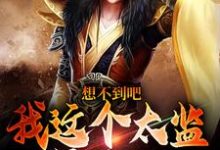 想不到吧,我这个太监是假的李鹏,想不到吧,我这个太监是假的小说免费阅读-有文学