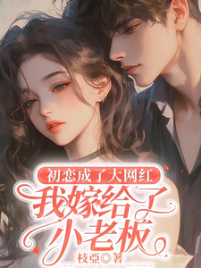 在线寻找初恋成了大网红，我嫁给了小老板小说的无删减版本