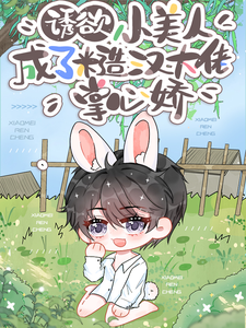 诱欲！小美人成了糙汉大佬掌心娇免费阅读，诱欲！小美人成了糙汉大佬掌心娇章节目录