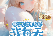 哪里能找到绑定万兽系统后，我每天都在吃瓜小说的最新更新和免费章节？-有文学