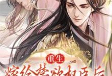 小说《重生:嫁给禁欲权臣后,她被宠上天》章节免费阅读-有文学