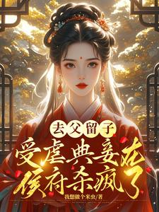 去父留子，受虐典妾在侯府杀疯了小说全文阅读需要付费吗？寻找免费资源