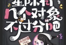 春花小说完结版在线阅读,社恐?星际有几个对象不过分吧免费看-有文学