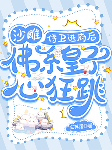 小说《沙雕侍卫进府后，佛系皇子心狂跳》完整版在线章节免费阅读