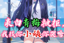 哪里能找到表白青梅被拒，我找你小姨你哭啥小说的最新更新和免费章节？-有文学