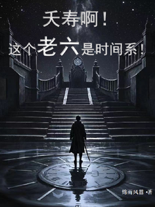 哪里能找到夭寿啊！这个老六是时间系！小说的全部章节？