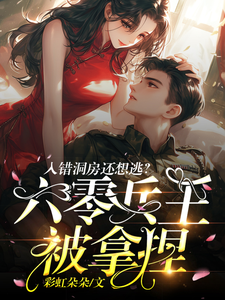 入错洞房还想逃？六零兵王被拿捏这本小说在哪里可以看？哪里有免费试读章节？