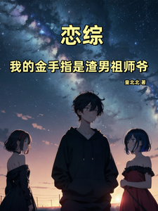 免费在线阅读恋综：我的金手指是渣男祖师爷小说的正规网站有哪些？