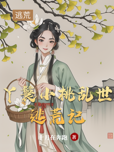 《丫鬟小桃乱世逃荒记》小说章节列表免费试读，小桃水生小说在线阅读