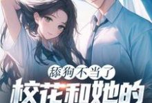 舔狗不当了,校花和她的白月光急疯了小说完结了吗?在哪里可以免费读到?-有文学