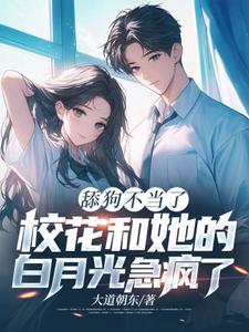 舔狗不当了，校花和她的白月光急疯了小说完结了吗？在哪里可以免费读到？