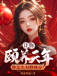 让你颐养天年，你怎么双修成帝？完整版小说，让你颐养天年，你怎么双修成帝？免费阅读